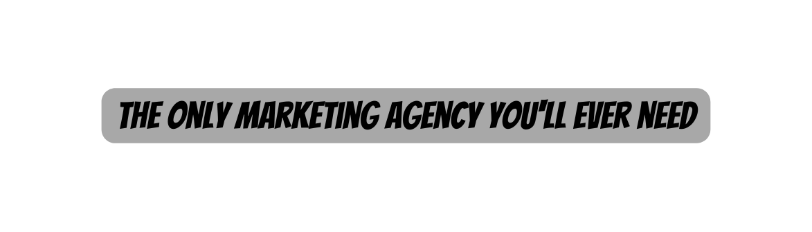 The only marketing agency you ll ever need